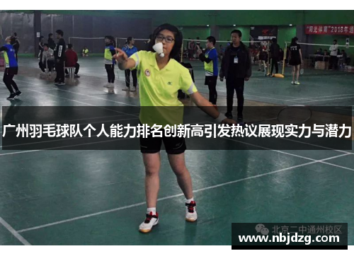 广州羽毛球队个人能力排名创新高引发热议展现实力与潜力