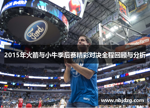 2015年火箭与小牛季后赛精彩对决全程回顾与分析