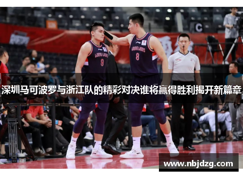 深圳马可波罗与浙江队的精彩对决谁将赢得胜利揭开新篇章